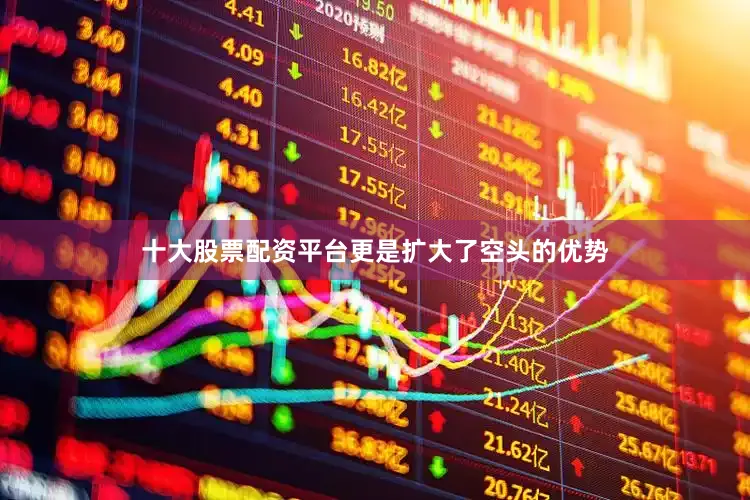 十大股票配资平台更是扩大了空头的优势