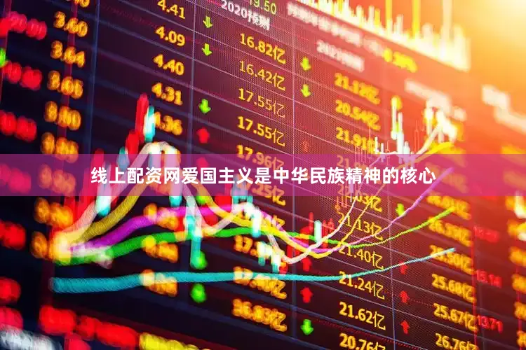 线上配资网爱国主义是中华民族精神的核心