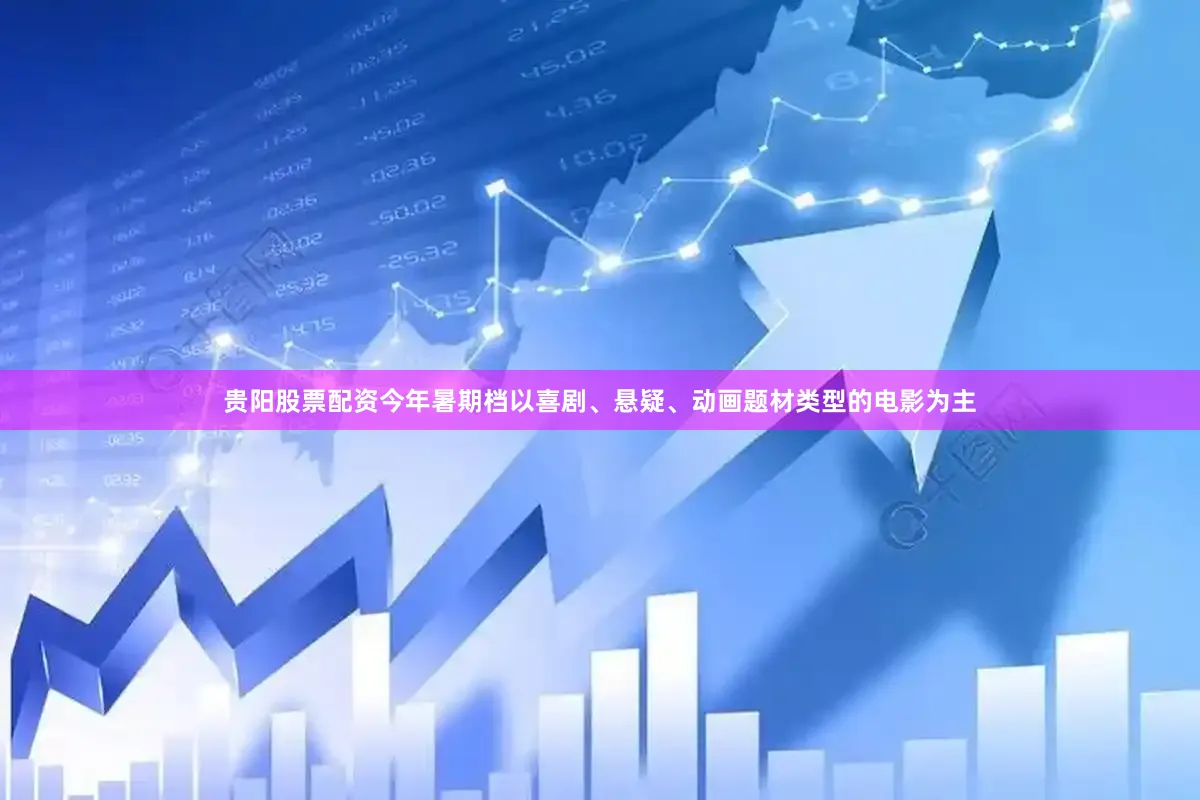 贵阳股票配资今年暑期档以喜剧、悬疑、动画题材类型的电影为主