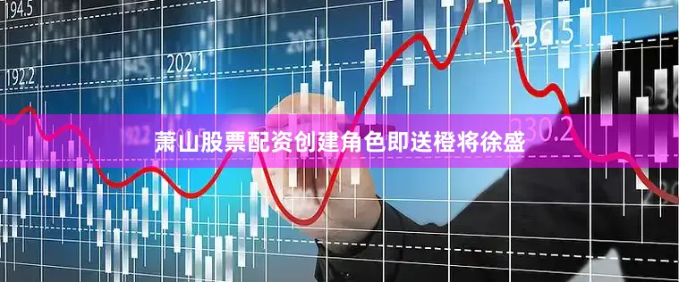 萧山股票配资创建角色即送橙将徐盛